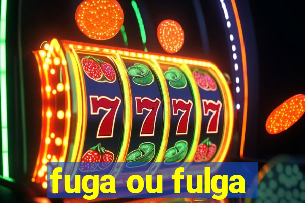 fuga ou fulga